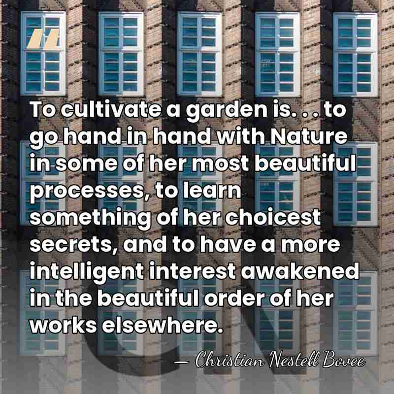To cultivate a garden is. . . to go hand in hand&hellip; - Christian Nestell Bovee