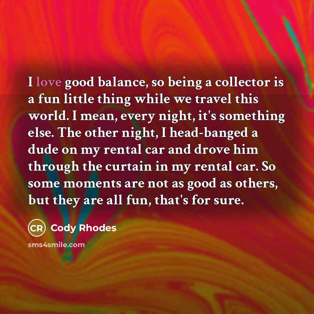 “I love good balance, so being a collector is a…” quote by Cody Rhodes