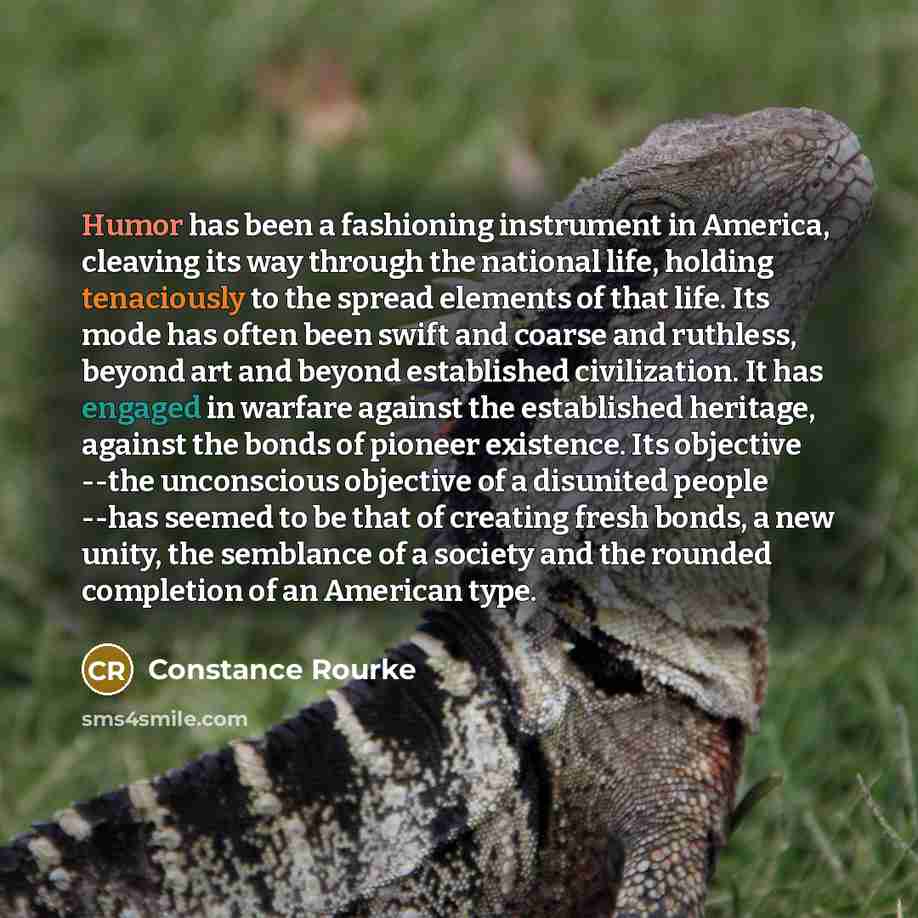 “Humor has been a fashioning instrument in America, cleaving its…” quote by Constance Rourke