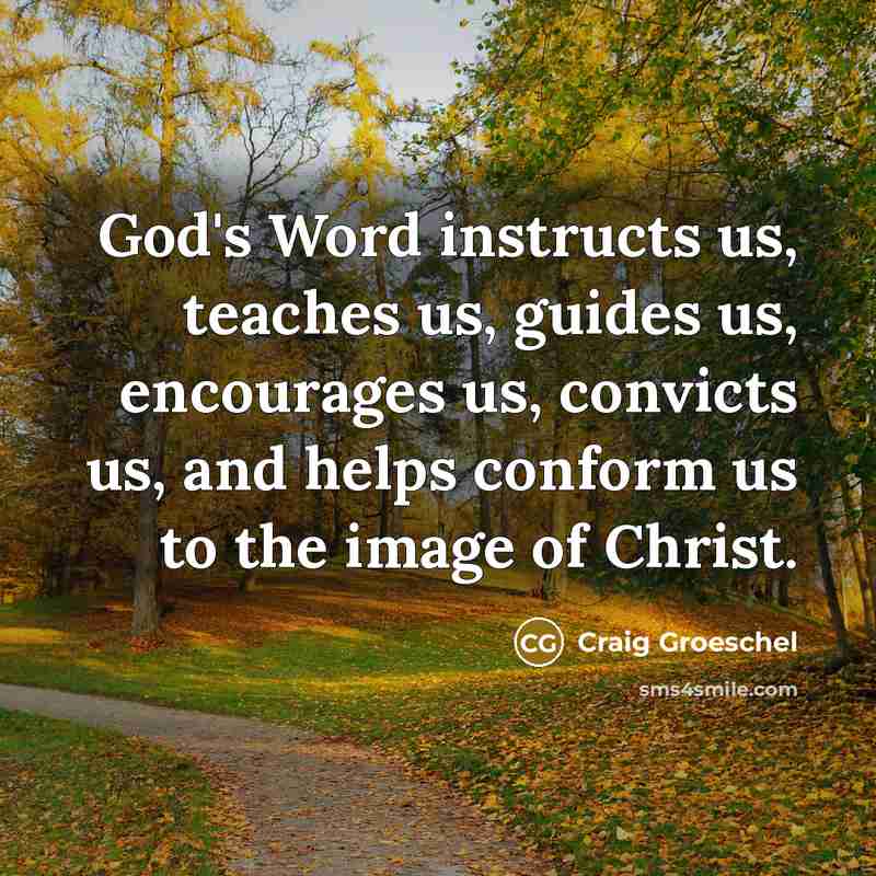 “God's Word instructs us, teaches us, guides us, encourages us,…” quote by Craig Groeschel