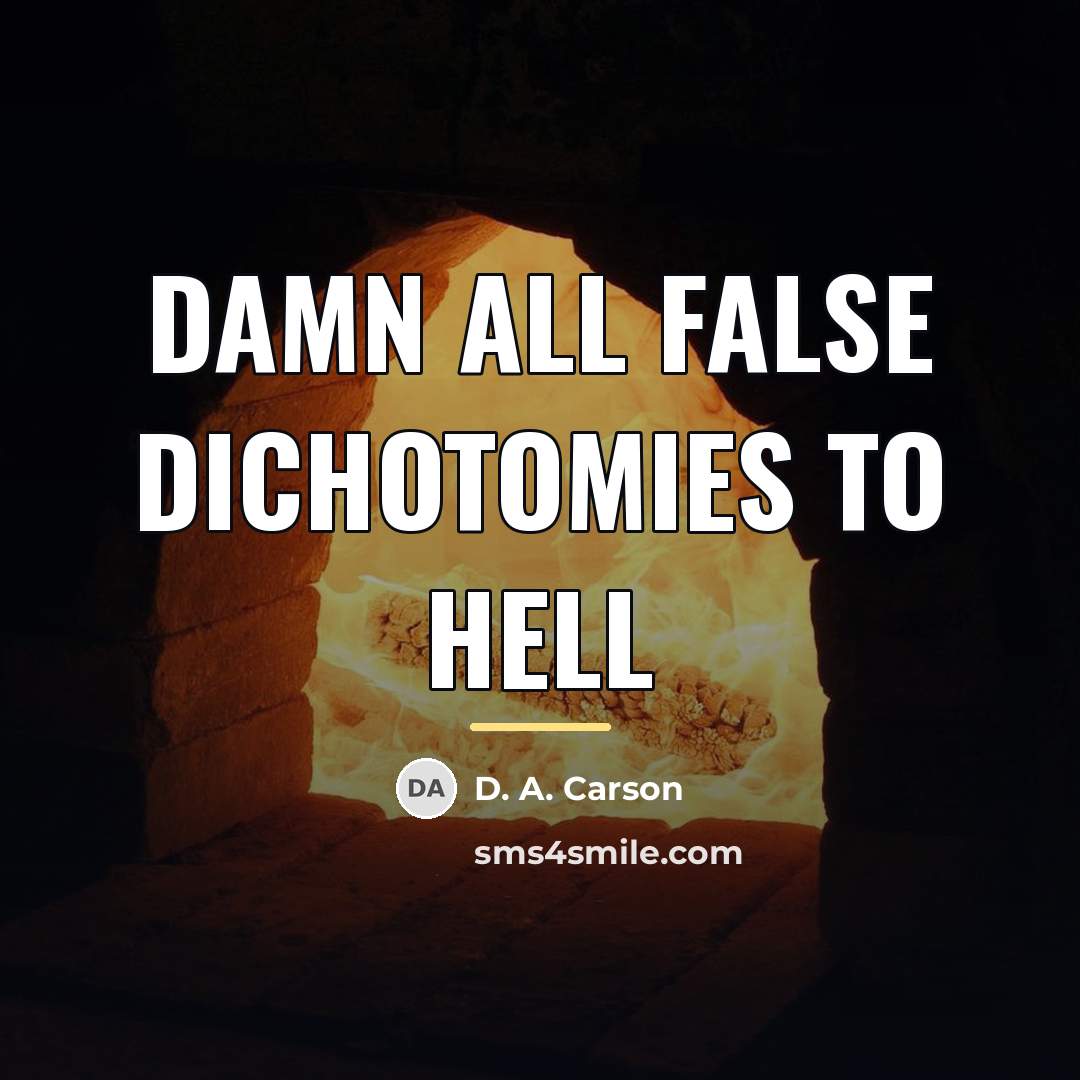 “Damn all false dichotomies to hell…” quote by D. A. Carson