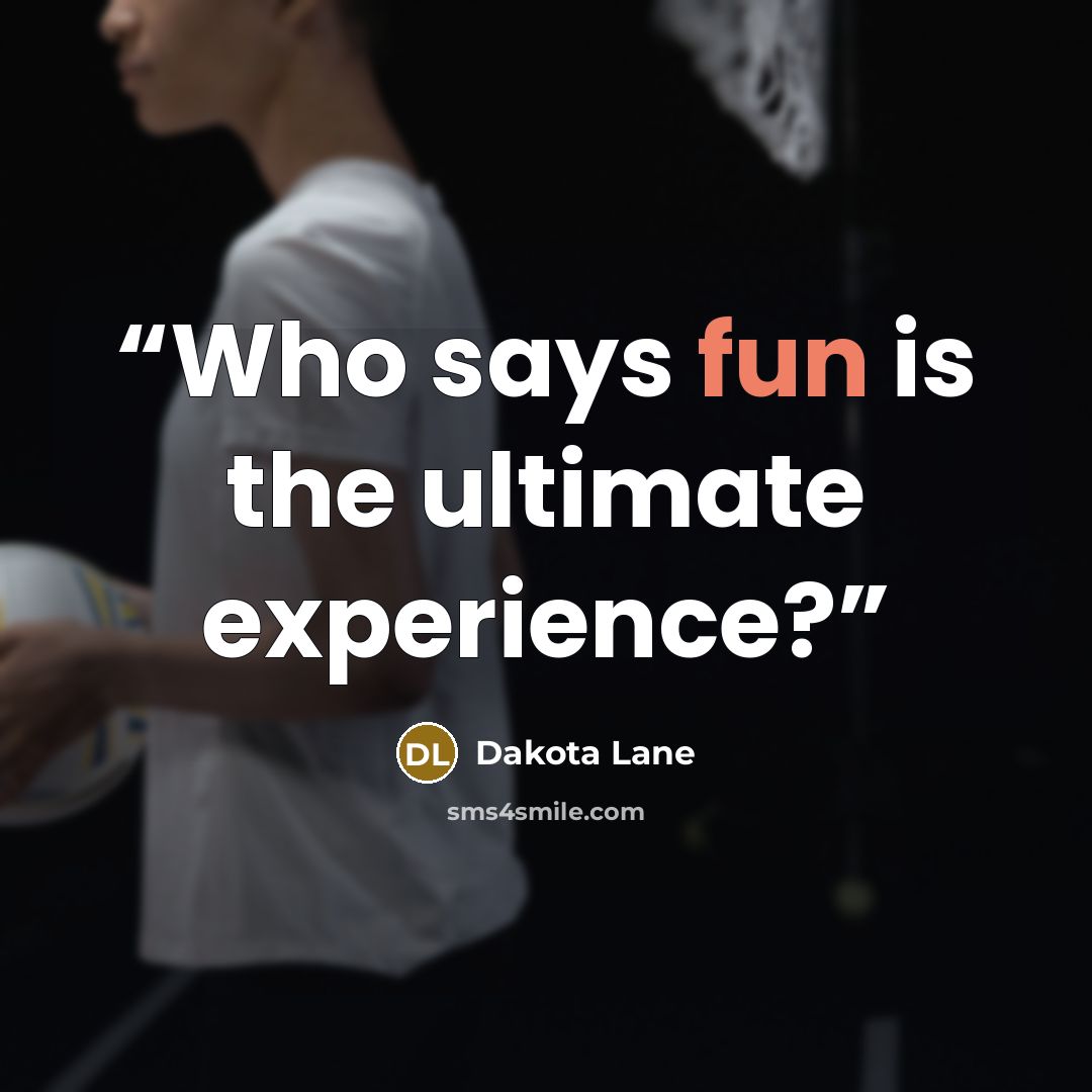 “Who says fun is the ultimate experience?” quote by Dakota Lane