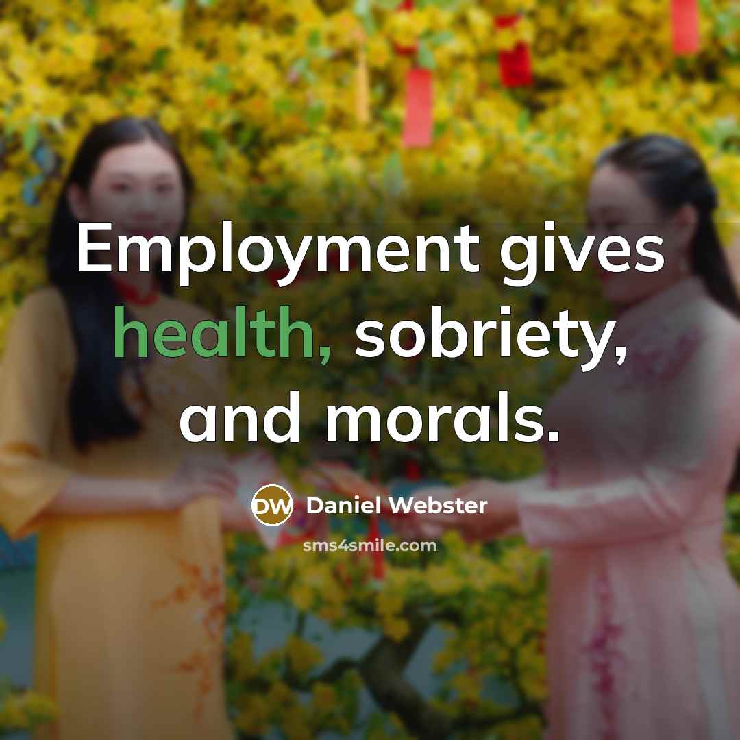 “Employment gives health, sobriety, and morals.…” quote by Daniel Webster