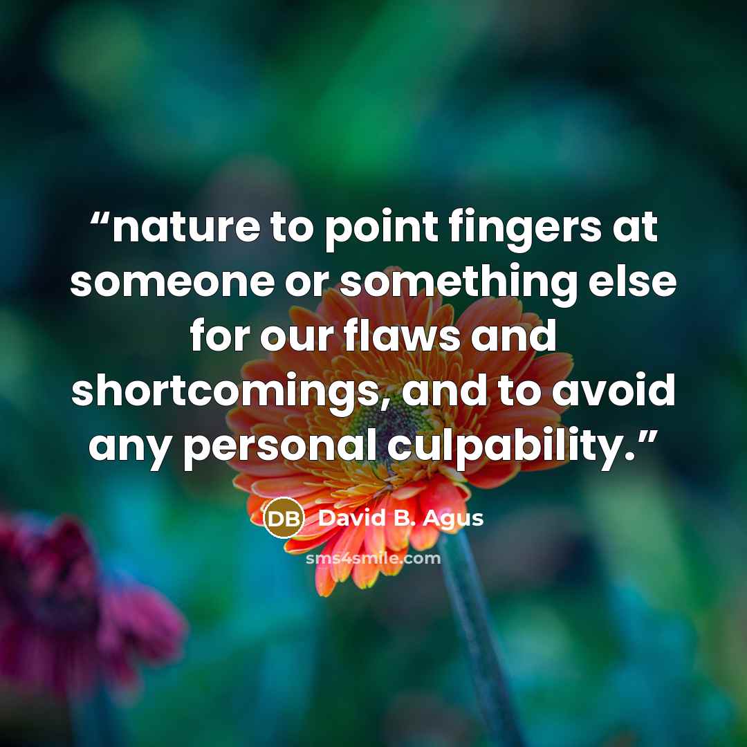 “nature to point fingers at someone or something else for our flaws and shortcomings, and to avoid any personal culpability.” quote by David B. Agus