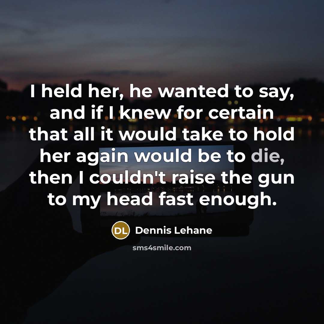 “I held her, he wanted to say, and if I…” quote by Dennis Lehane
