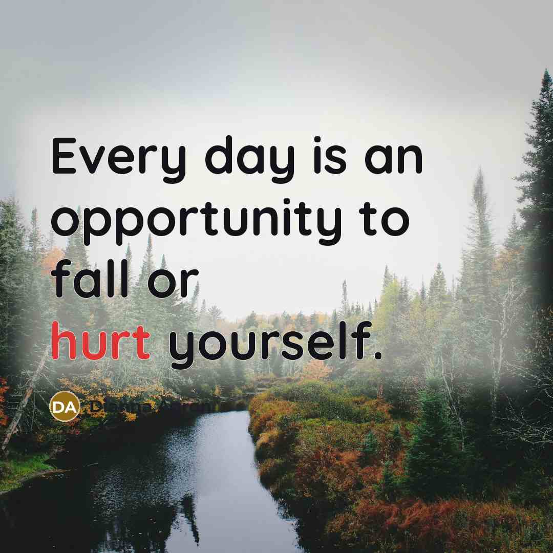 “Every day is an opportunity to fall or hurt yourself.…” quote by Dianna Agron