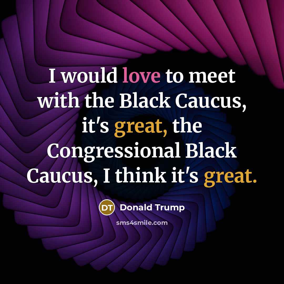 “I would love to meet with the Black Caucus, it's…” quote by Donald Trump