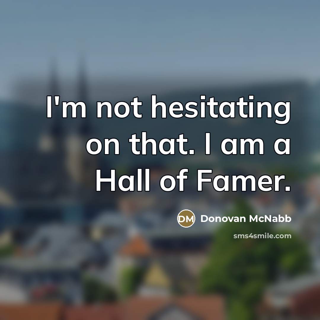 “I'm not hesitating on that. I am a Hall of…” quote by Donovan McNabb