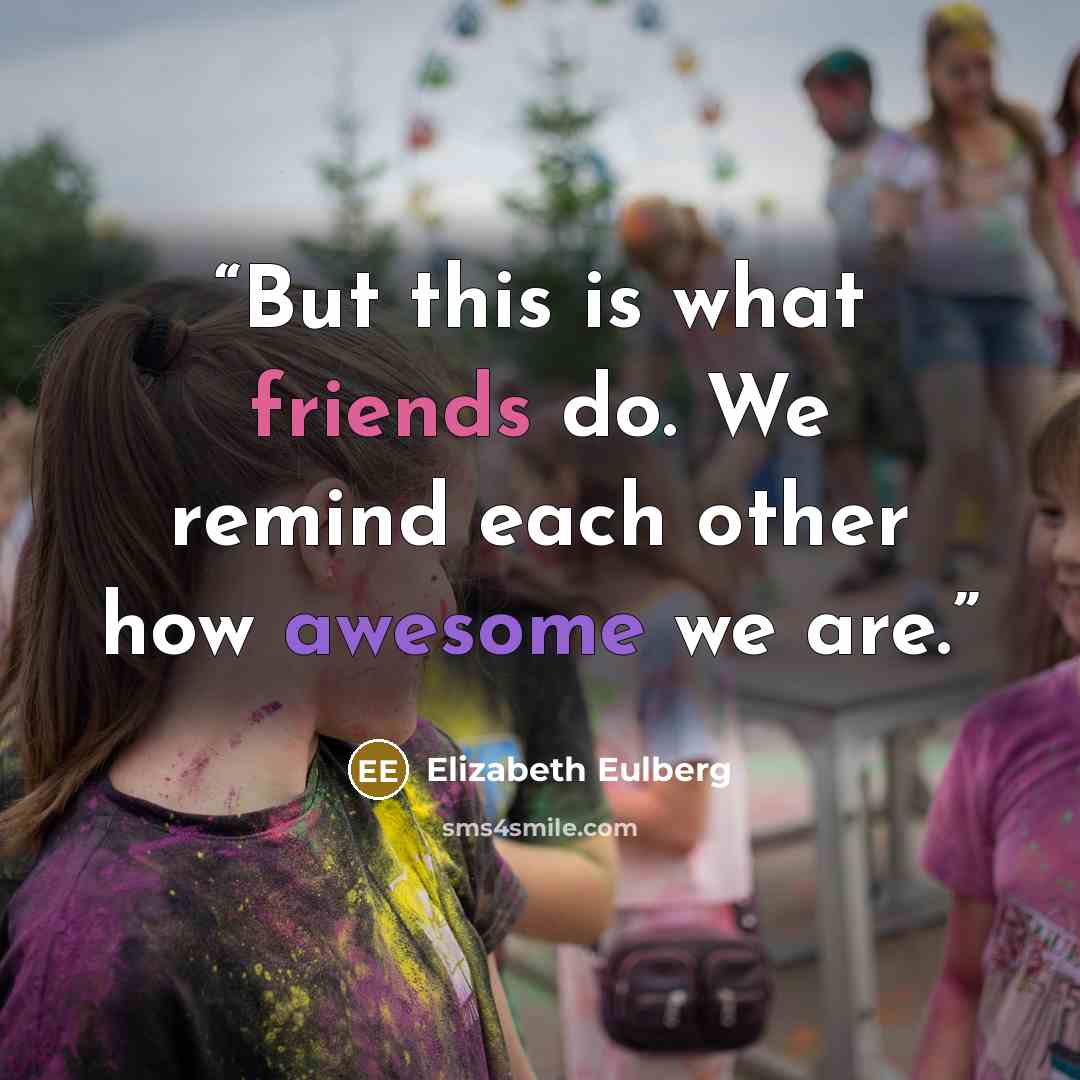 “But this is what friends do. We remind each other how awesome we are.” quote by Elizabeth Eulberg