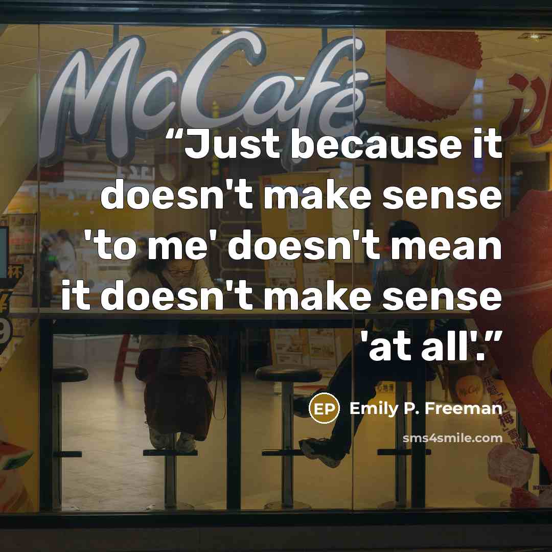 “Just because it doesn't make sense 'to me' doesn't mean it doesn't make sense 'at all'.” quote by Emily P. Freeman