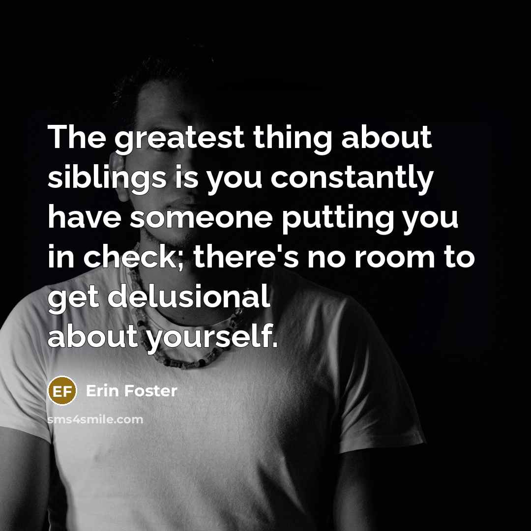 “The greatest thing about siblings is you constantly have someone…” quote by Erin Foster