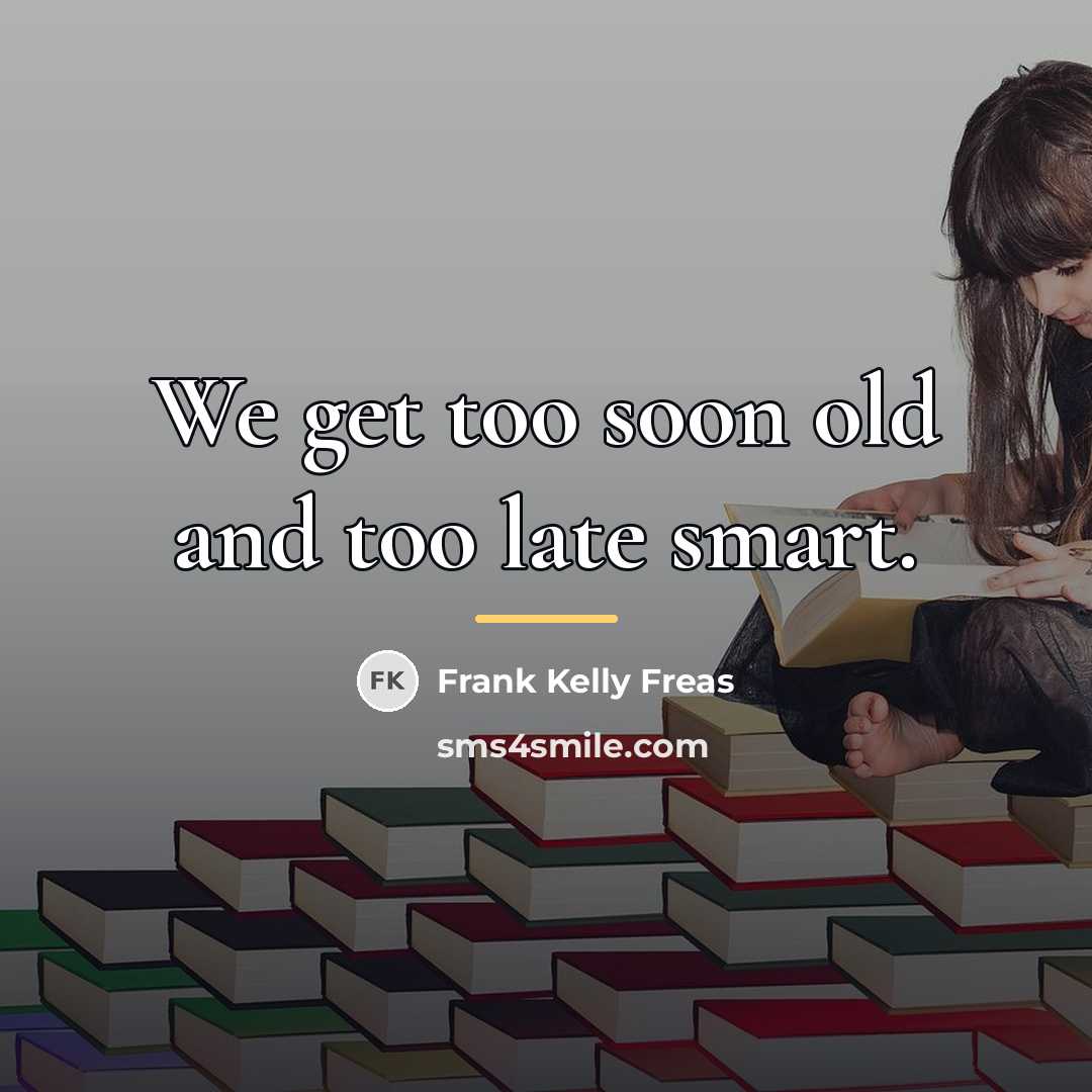 “We get too soon old and too late smart.…” quote by Frank Kelly Freas