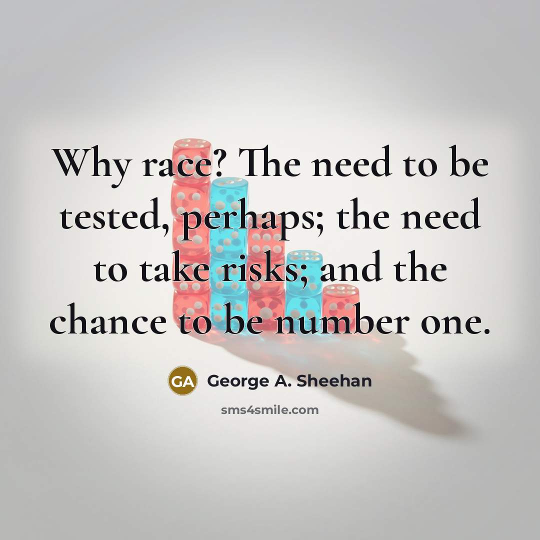 “Why race? The need to be tested, perhaps; the need…” quote by George A. Sheehan