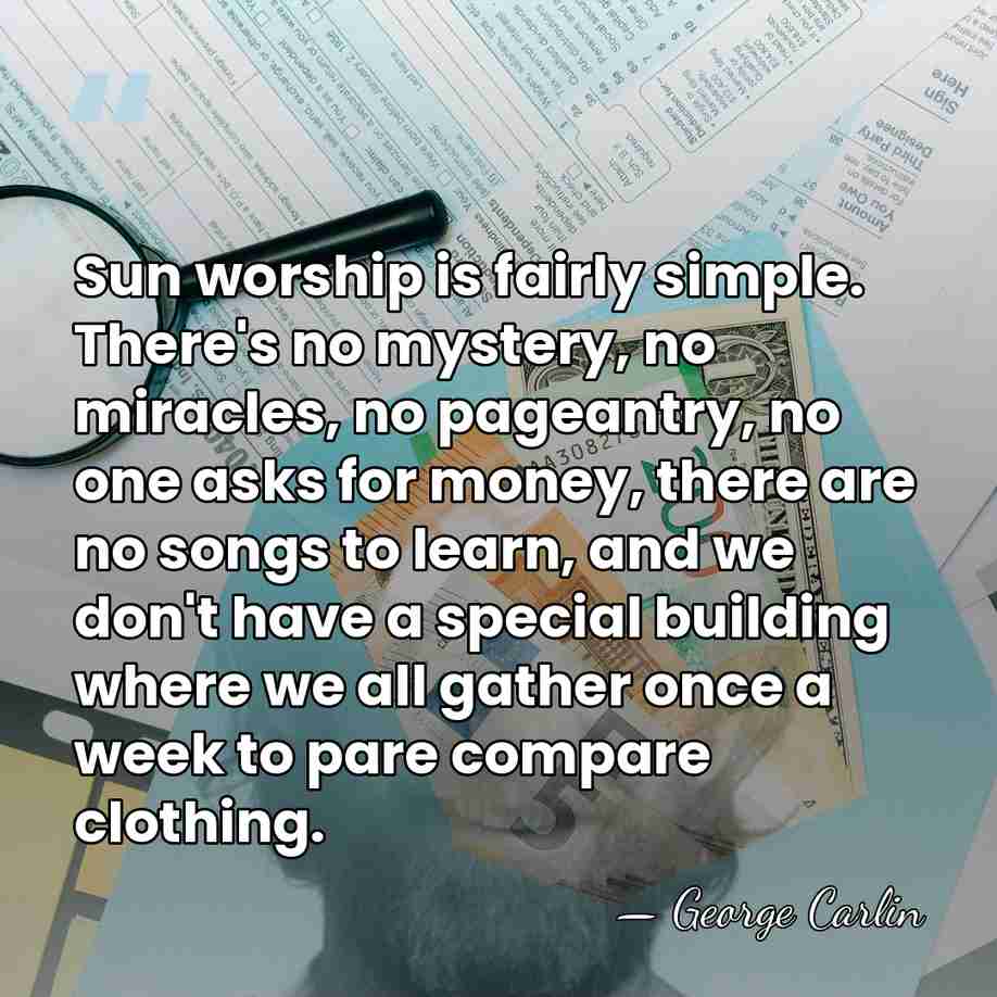 Sun worship is fairly simple. There's no mystery, no miracles, no pageantry,&hellip; - George Carlin