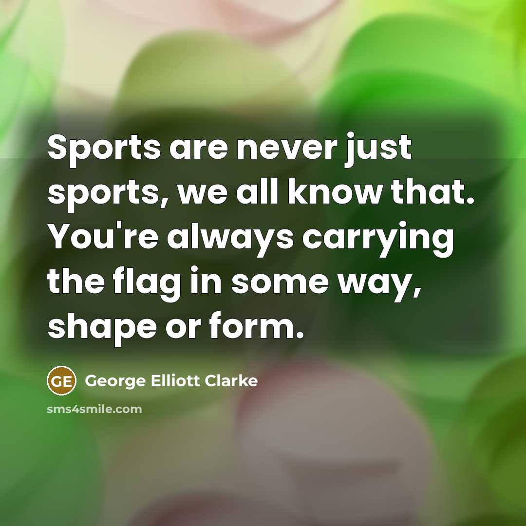 “Sports are never just sports, we all know that. You're…” quote by George Elliott Clarke