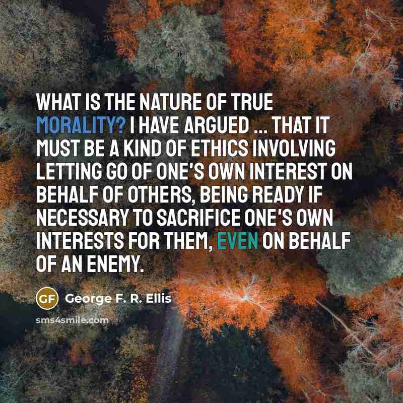“What is the nature of true morality? I have argued…” quote by George F. R. Ellis