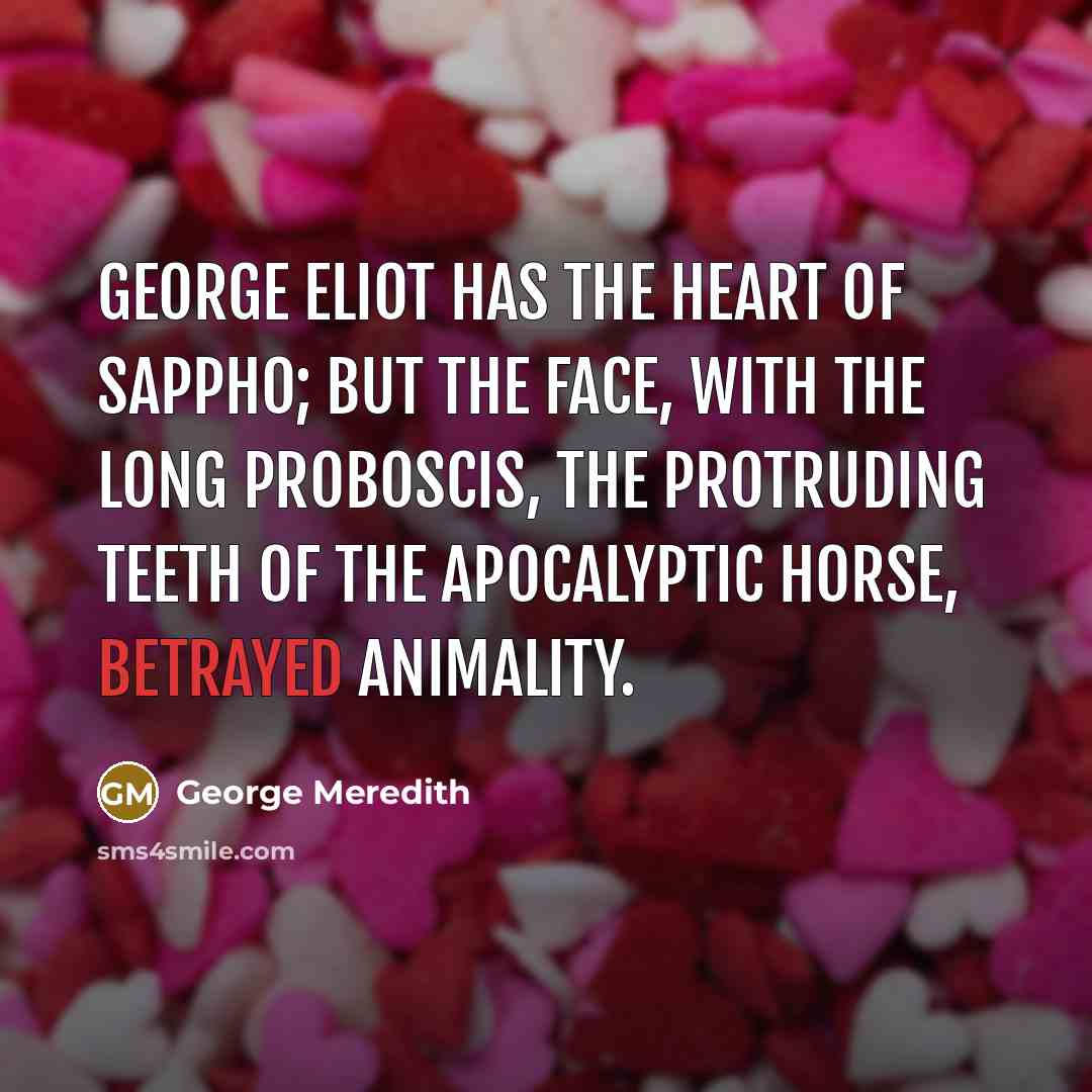 “George Eliot has the heart of Sappho; but the face,…” quote by George Meredith