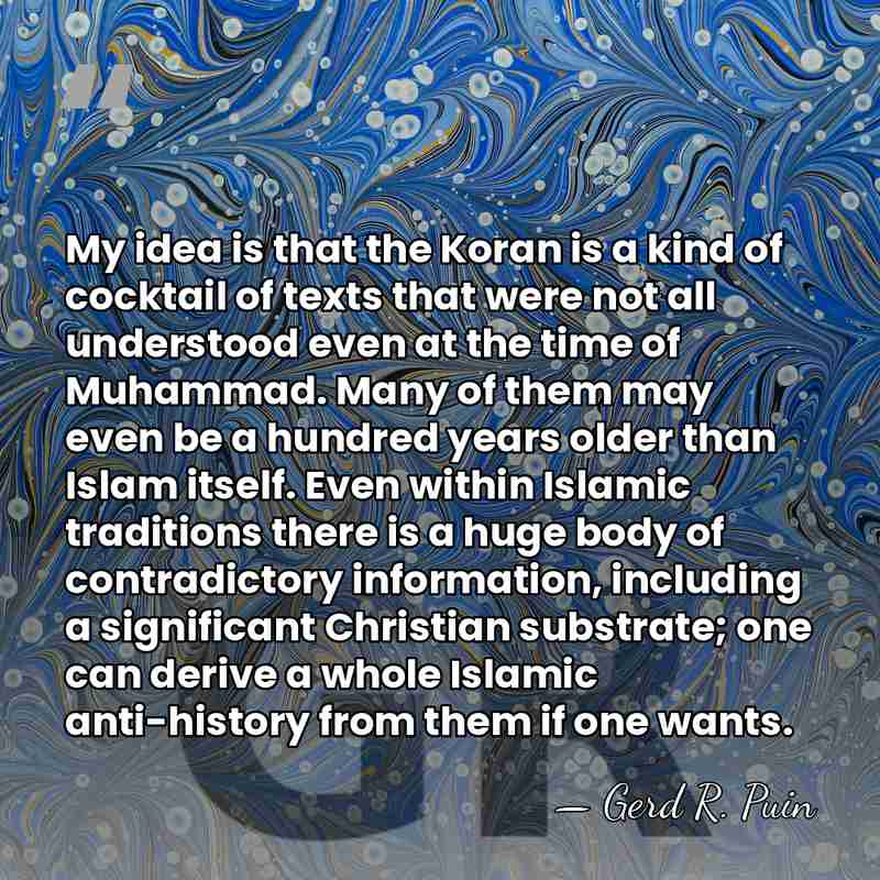 My idea is that the Koran is a kind of cocktail of&hellip; - Gerd R. Puin