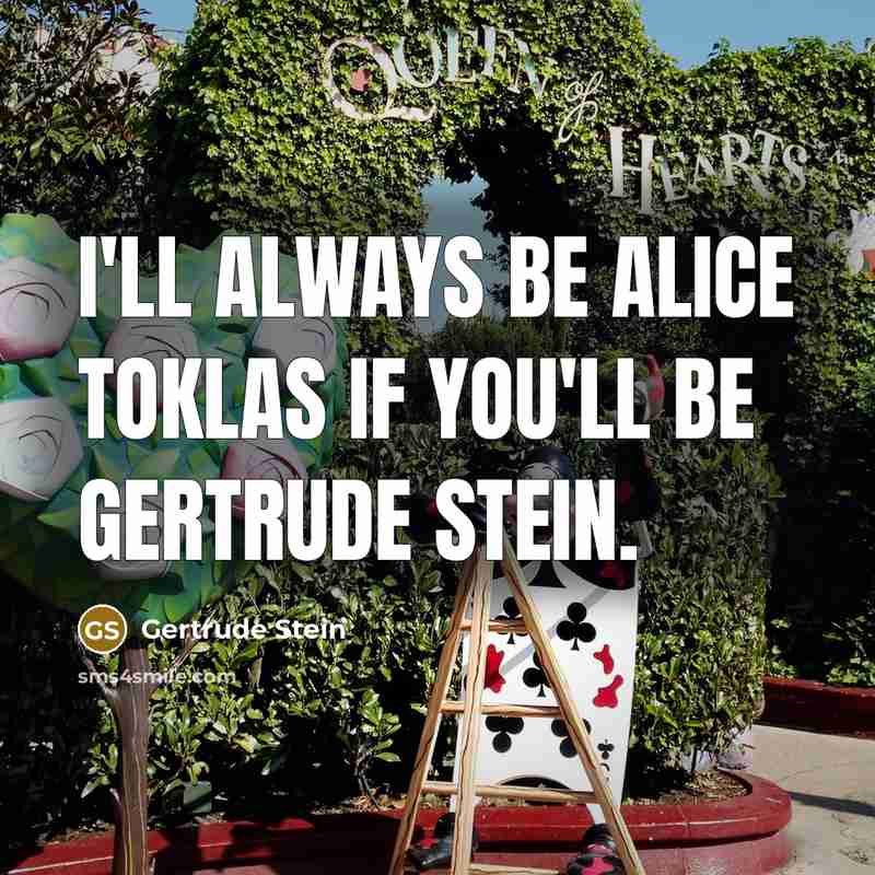 “I'll always be Alice Toklas if you'll be Gertrude Stein.…” quote by Gertrude Stein