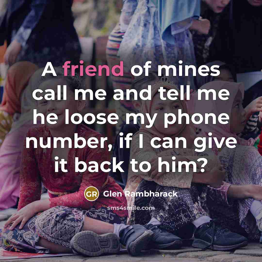 “A friend of mines call me and tell me he loose my phone number, if I can give it back to him?” quote by Glen Rambharack