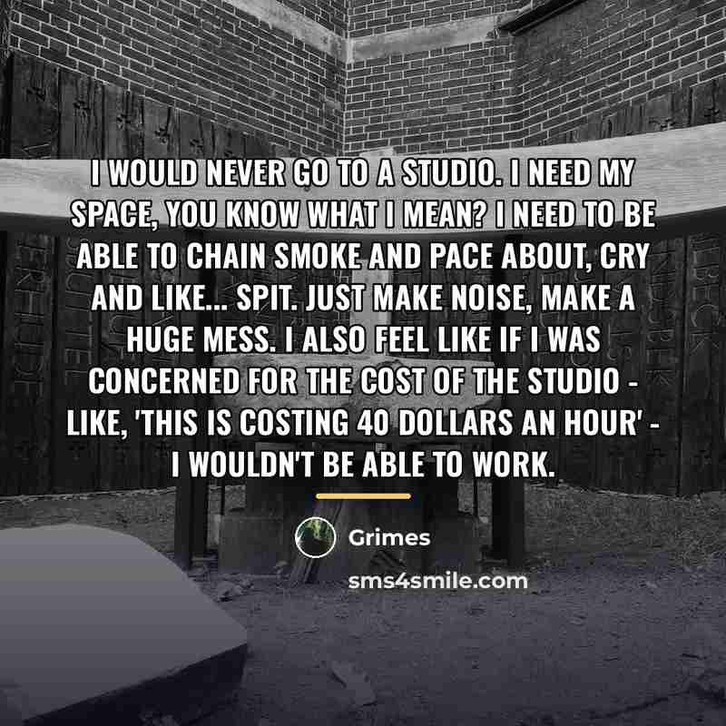 “I would never go to a studio. I need my…” quote by Grimes