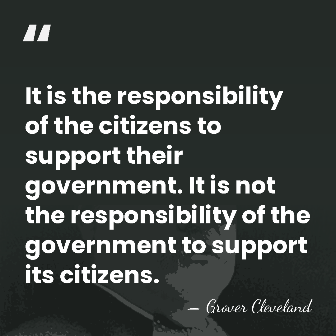 It is the responsibility of the citizens to support their government. It&hellip; - Grover Cleveland