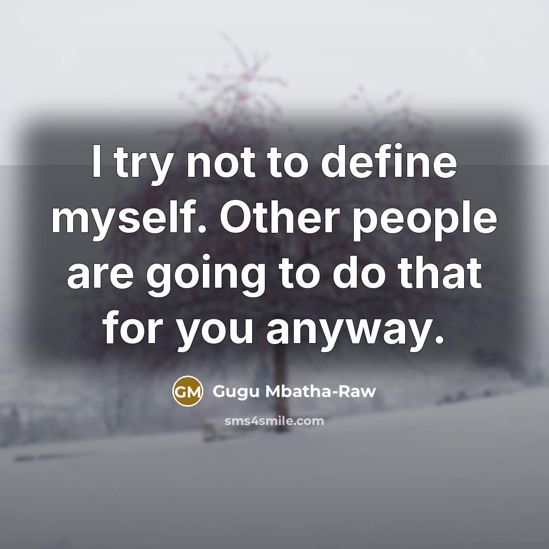 “I try not to define myself. Other people are going to do that for you anyway.” quote by Gugu Mbatha-Raw