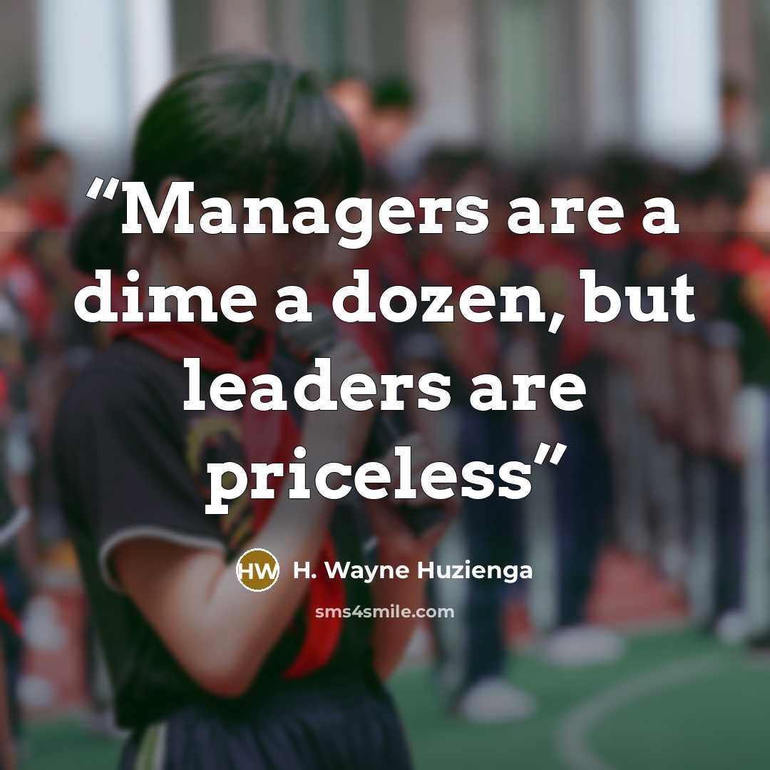 “Managers are a dime a dozen, but leaders are priceless” quote by H. Wayne Huzienga