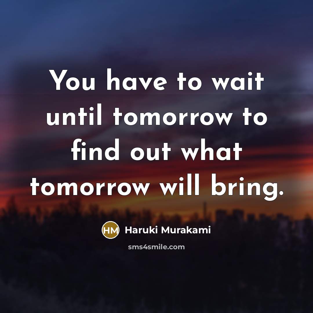 “You have to wait until tomorrow to find out what…” quote by Haruki Murakami