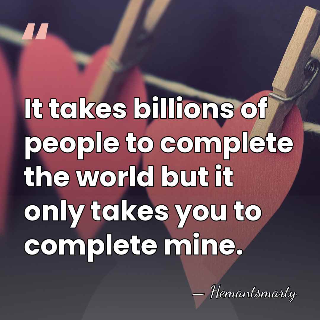 It takes billions of people to complete the world but it only&hellip; - Hemantsmarty