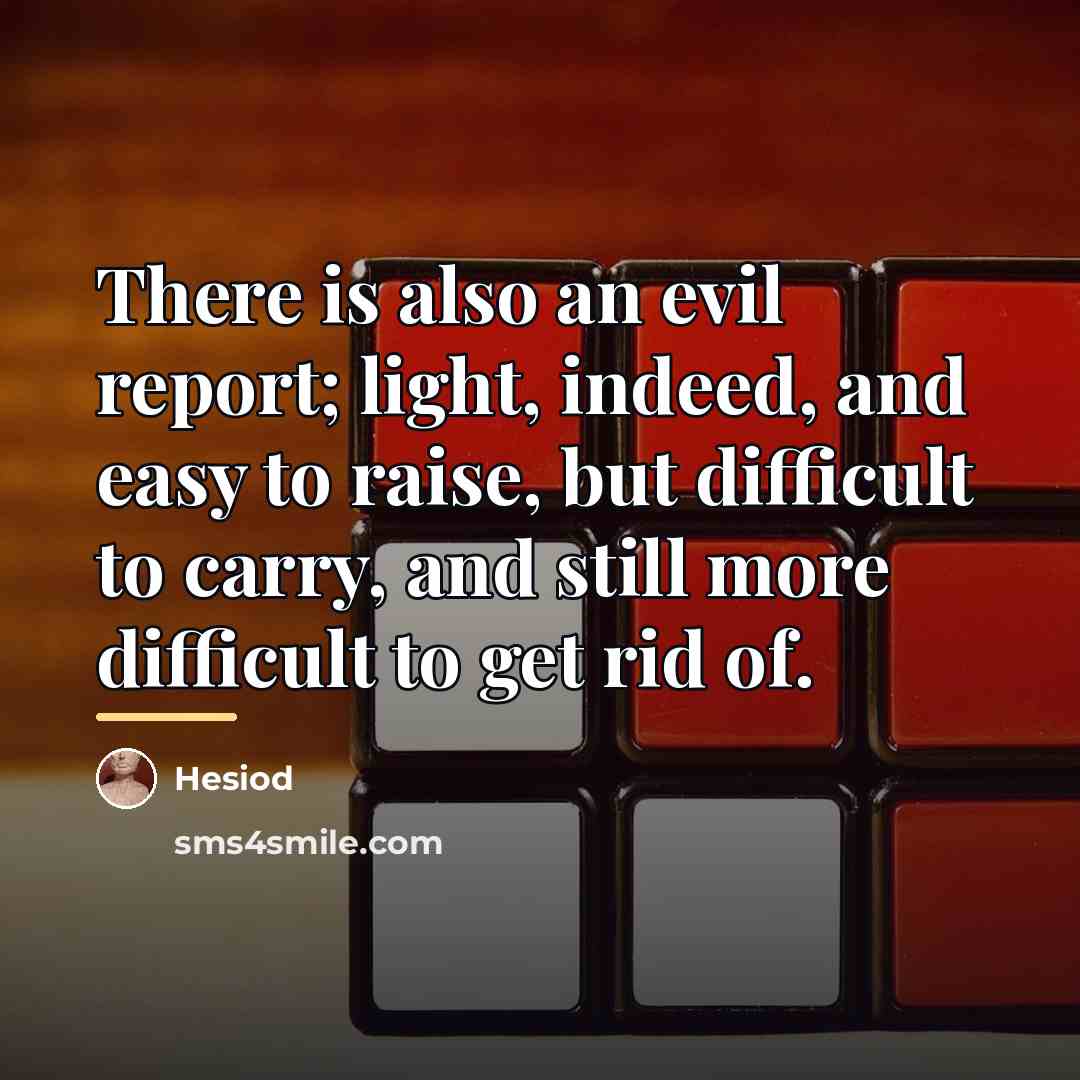 “There is also an evil report; light, indeed, and easy…” quote by Hesiod