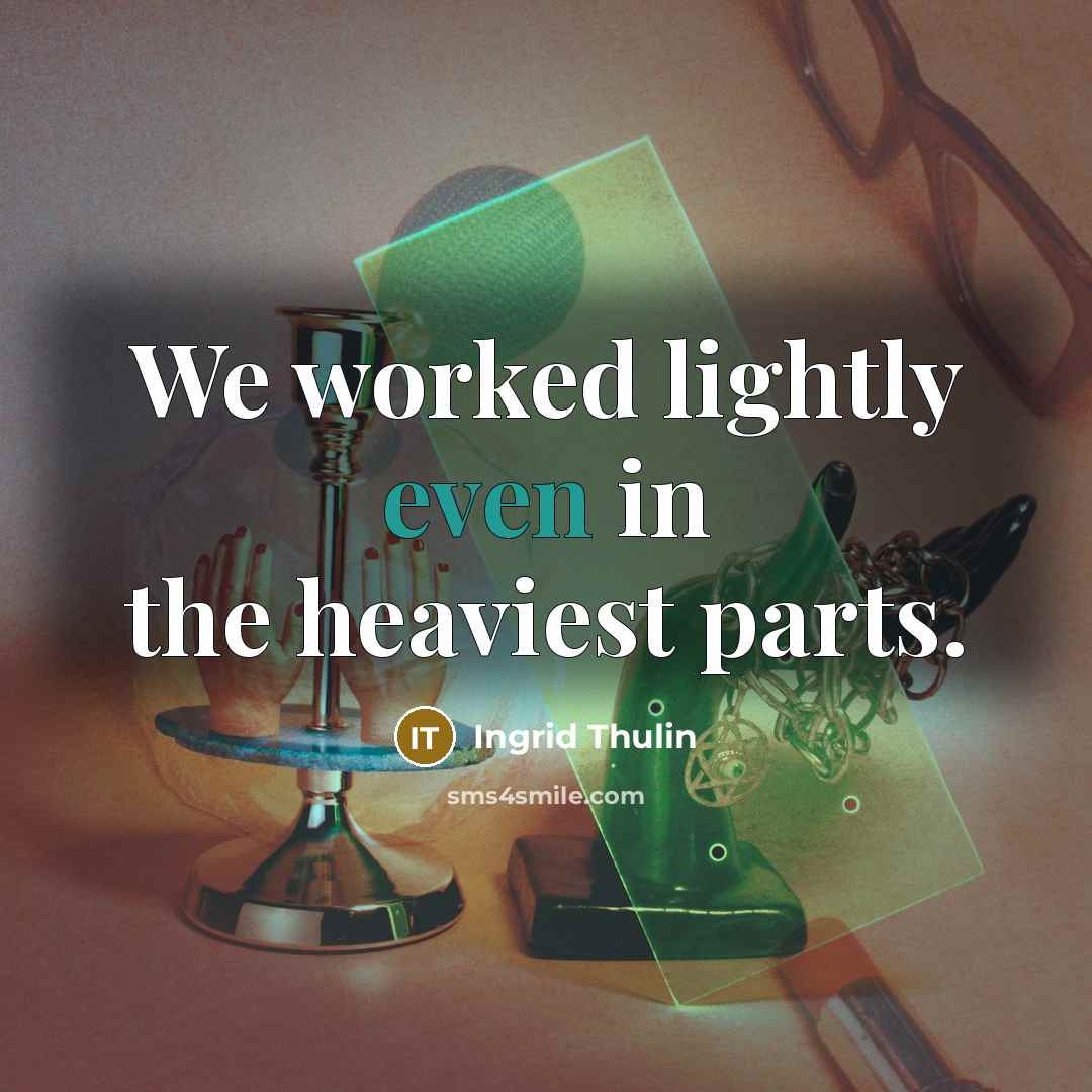 “We worked lightly even in the heaviest parts.…” quote by Ingrid Thulin