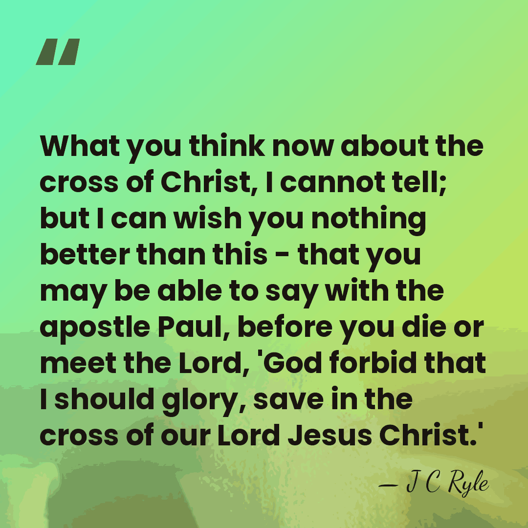 What you think now about the cross of Christ, I cannot tell;&hellip; - J C Ryle
