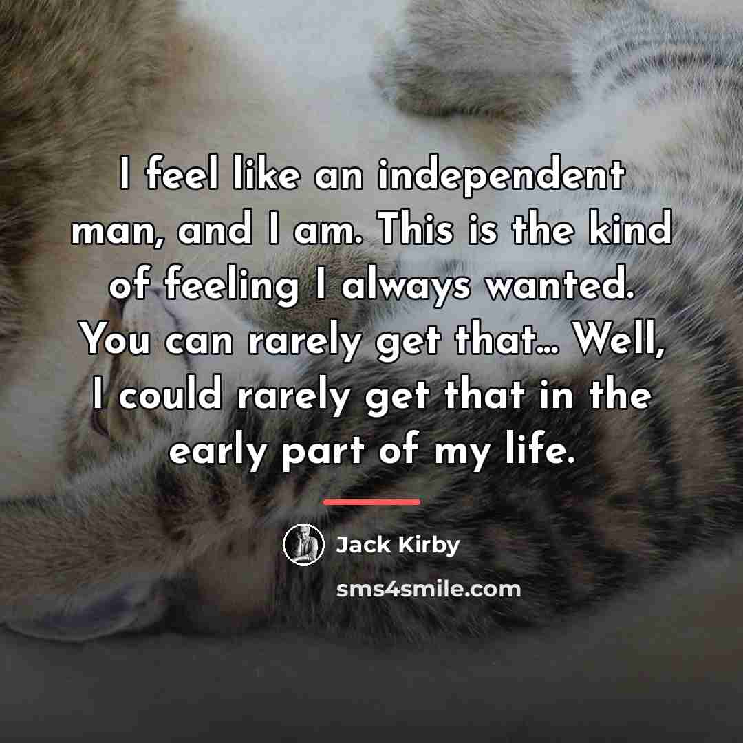 “I feel like an independent man, and I am. This…” quote by Jack Kirby
