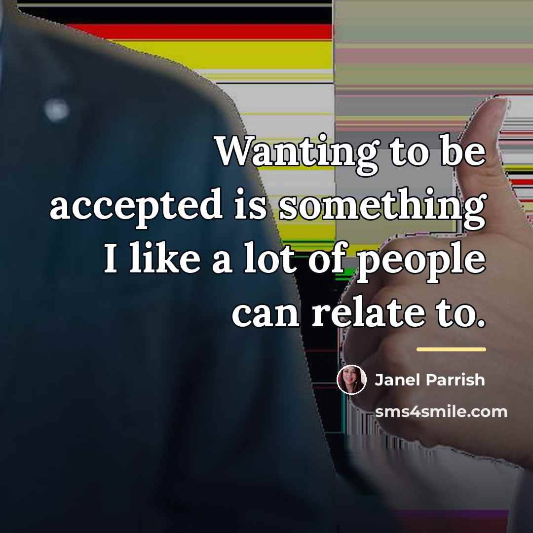 “Wanting to be accepted is something I like a lot…” quote by Janel Parrish