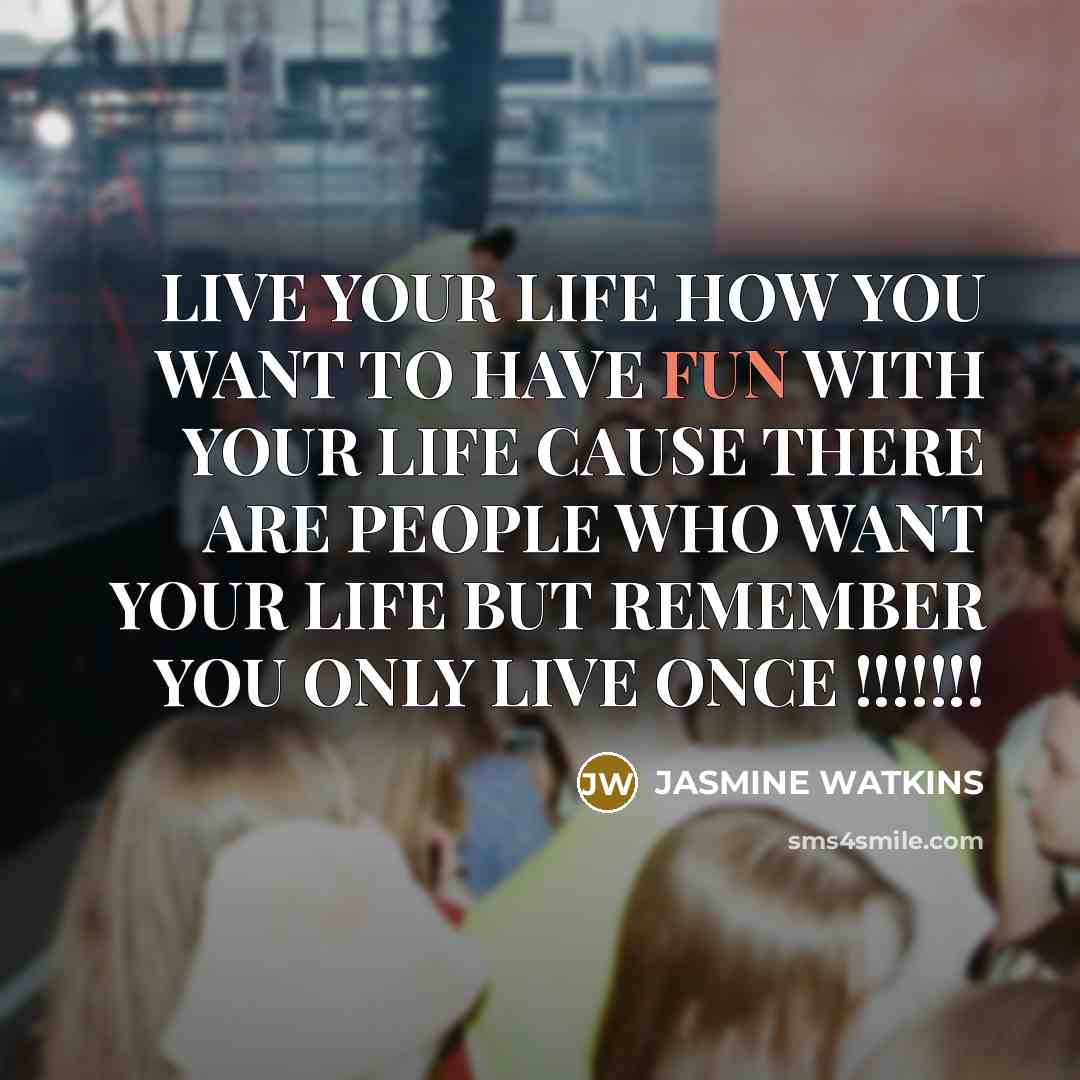 “LIVE YOUR LIFE HOW YOU WANT TO HAVE FUN WITH…” quote by JASMINE WATKINS