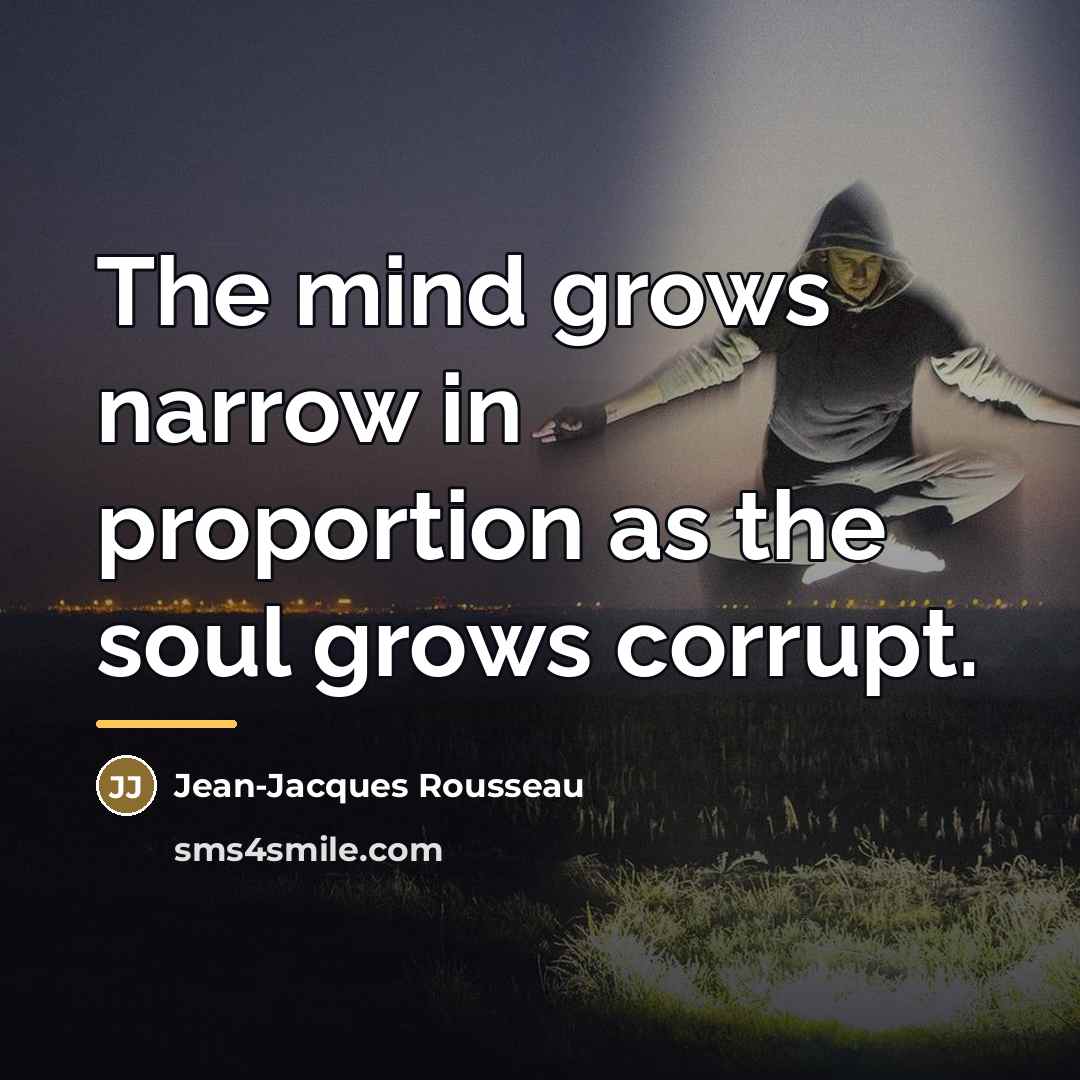 “The mind grows narrow in proportion as the soul grows…” quote by Jean-Jacques Rousseau
