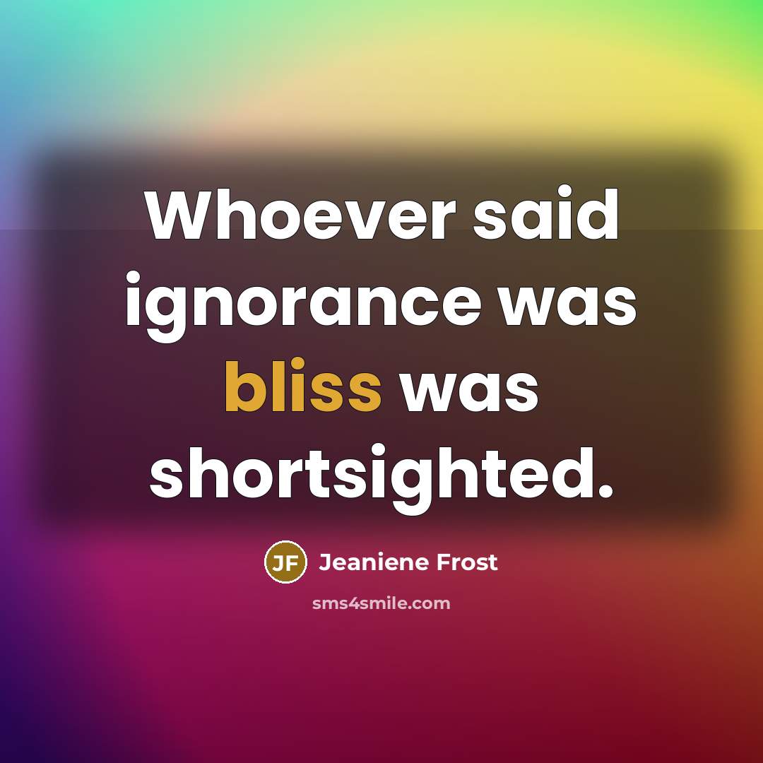 “Whoever said ignorance was bliss was shortsighted.…” quote by Jeaniene Frost