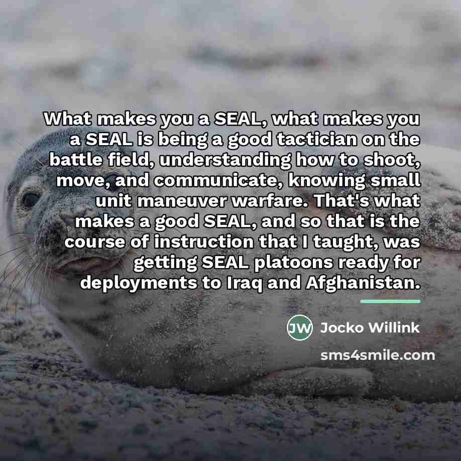 “What makes you a SEAL, what makes you a SEAL…” quote by Jocko Willink