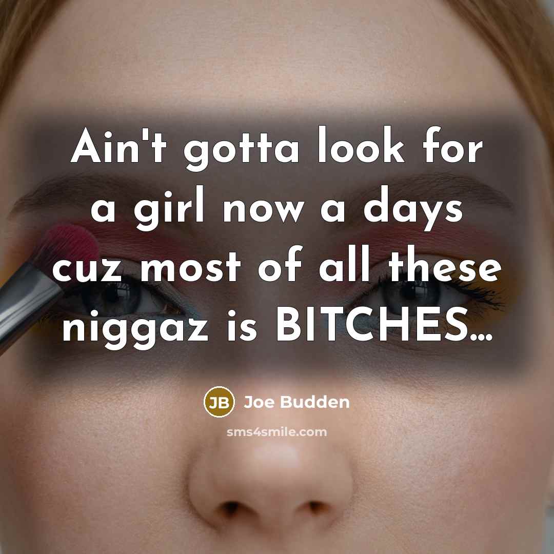 “Ain't gotta look for a girl now a days cuz…” quote by Joe Budden