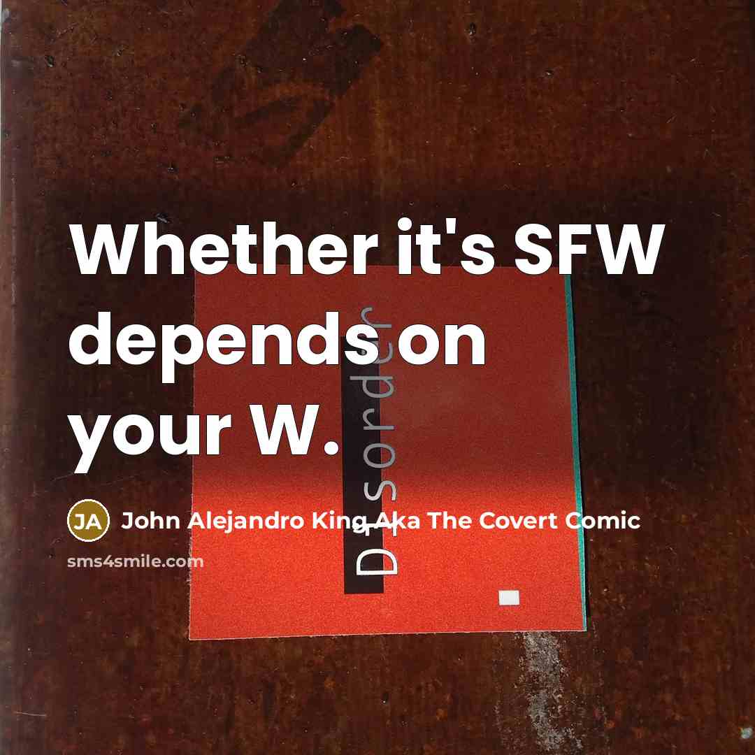“Whether it's SFW depends on your W.…” quote by John Alejandro King Aka The Covert Comic