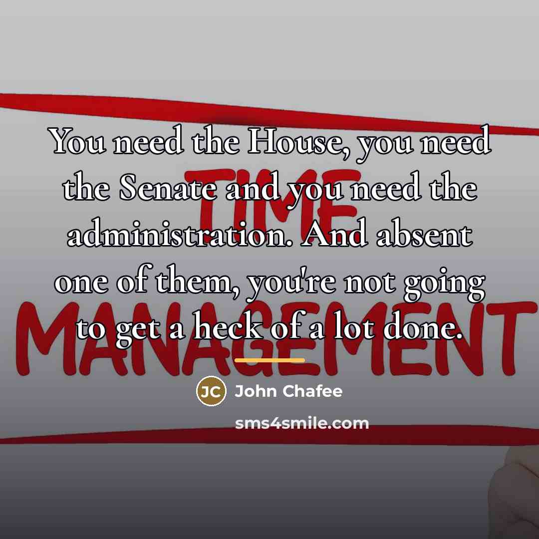 “You need the House, you need the Senate and you…” quote by John Chafee