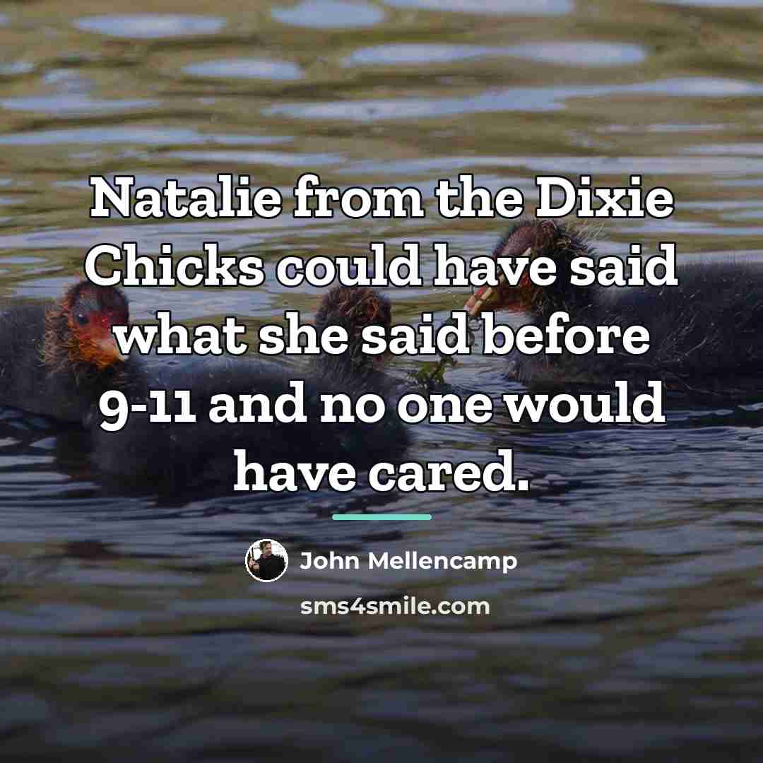 “Natalie from the Dixie Chicks could have said what she…” quote by John Mellencamp