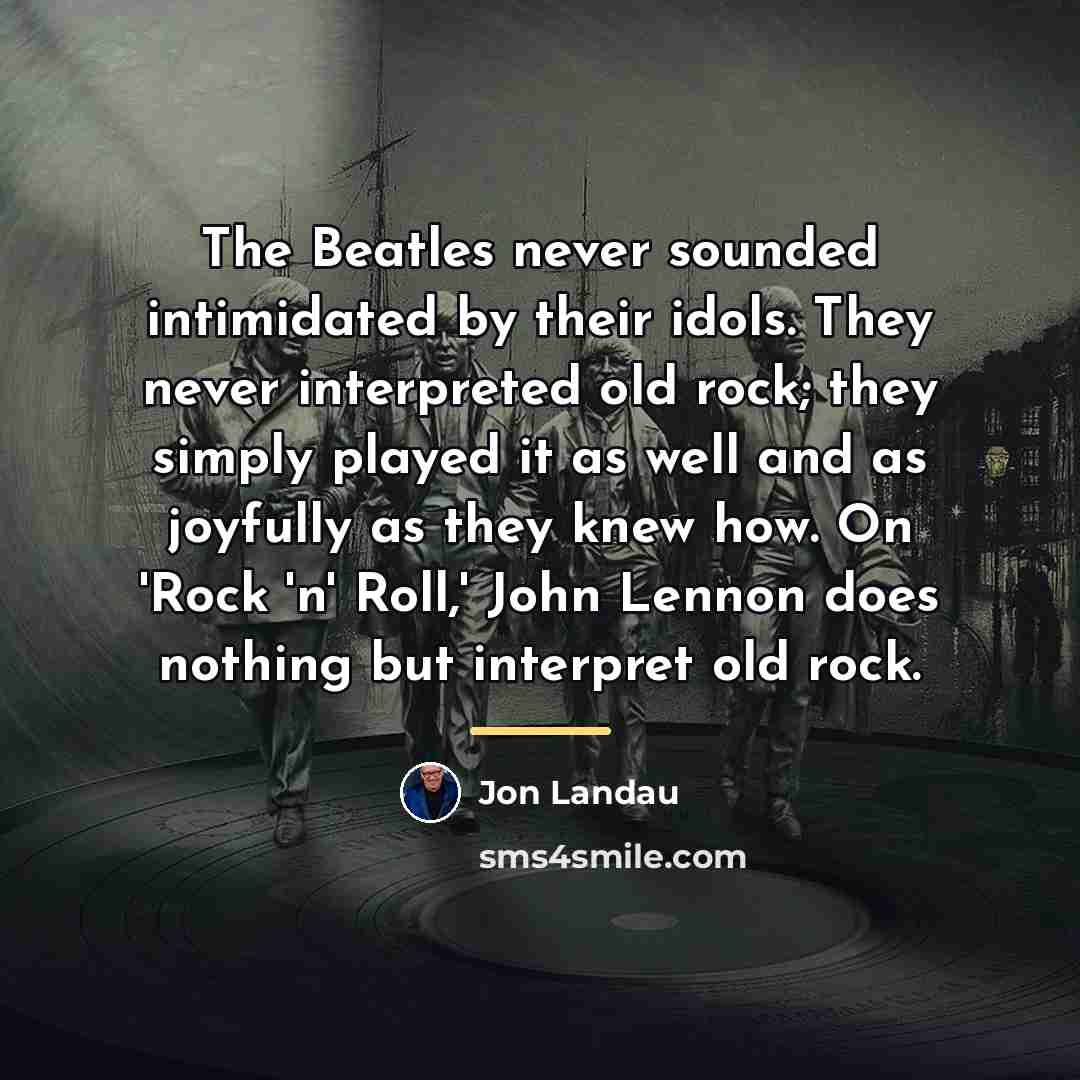 “The Beatles never sounded intimidated by their idols. They never…” quote by Jon Landau