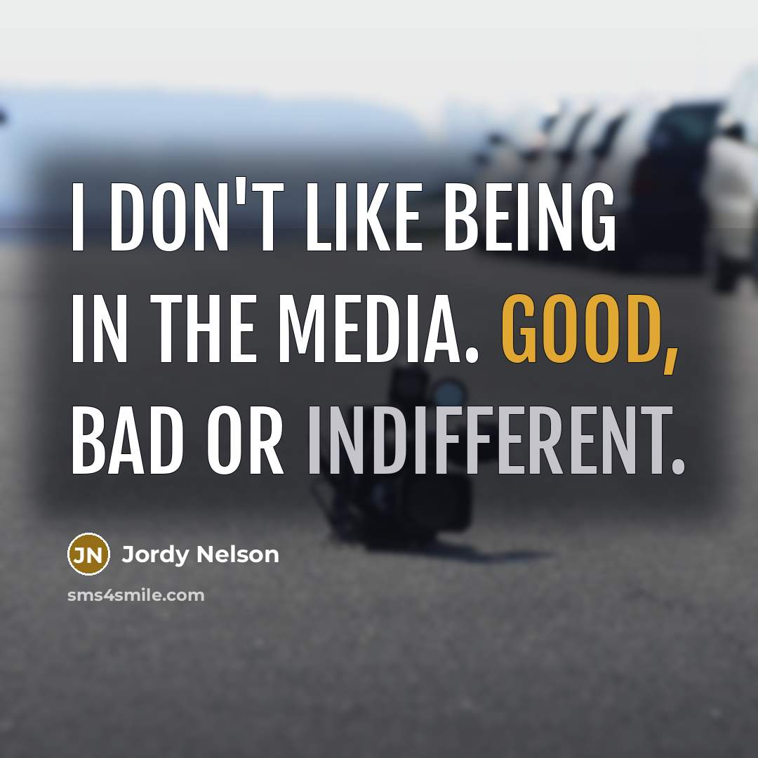 “I don't like being in the media. Good, bad or…” quote by Jordy Nelson
