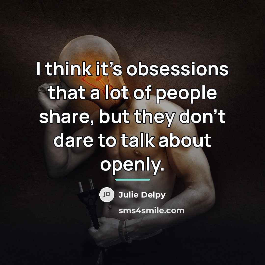 “I think it's obsessions that a lot of people share,…” quote by Julie Delpy