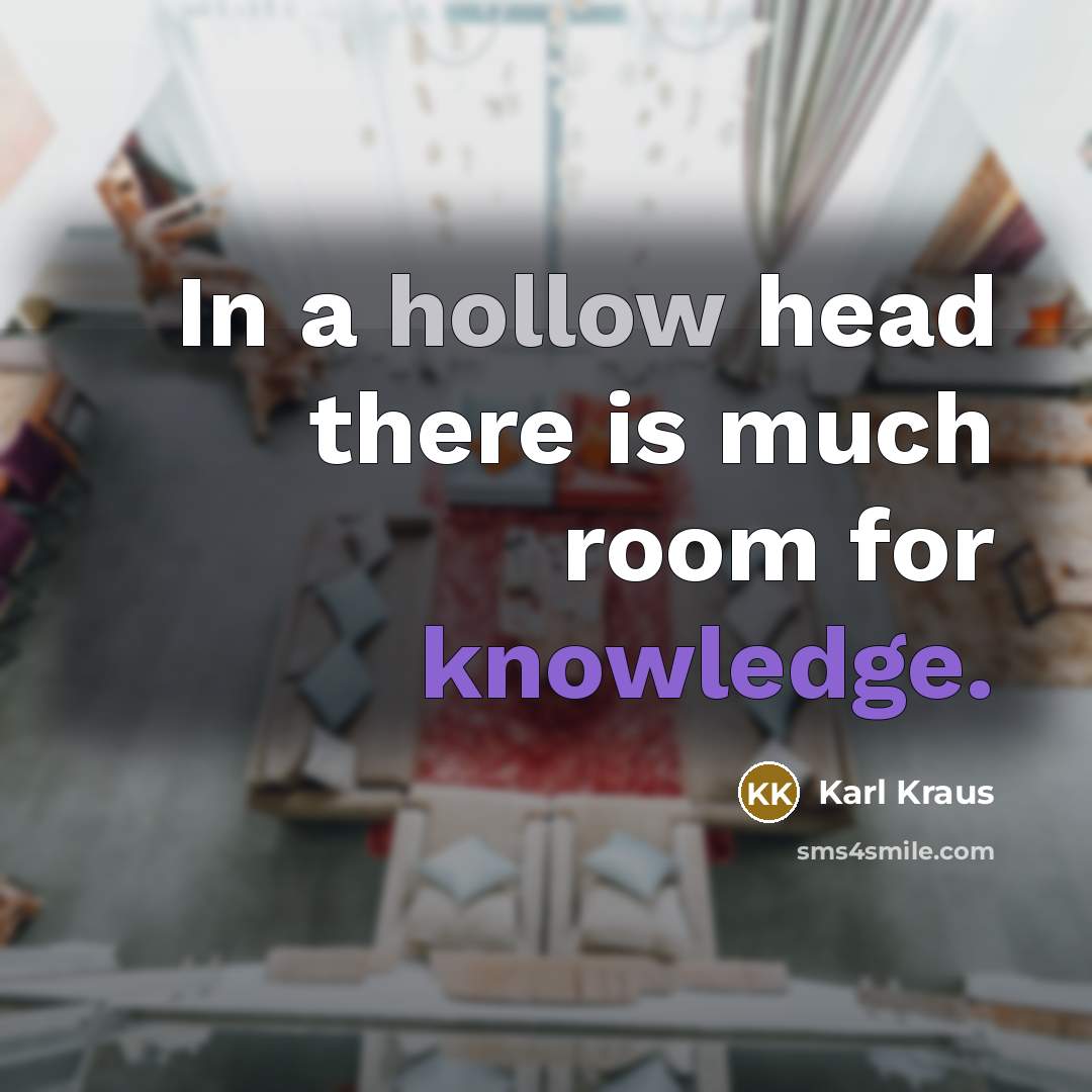 “In a hollow head there is much room for knowledge.” quote by Karl Kraus