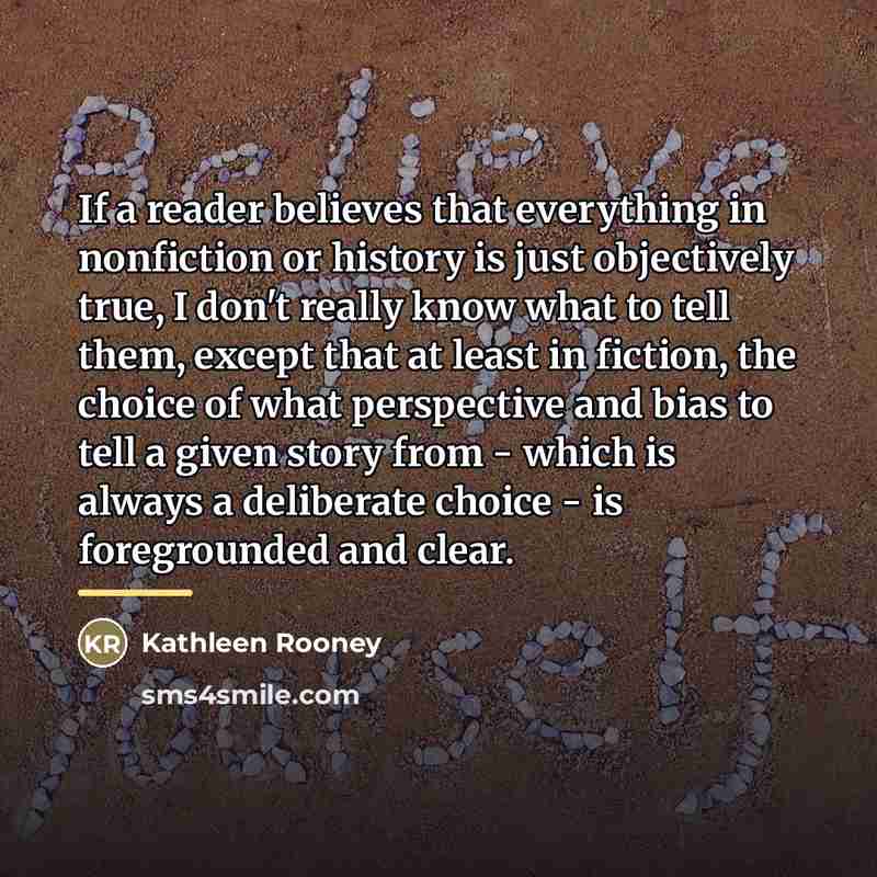 “If a reader believes that everything in nonfiction or history…” quote by Kathleen Rooney