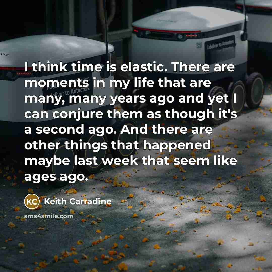 “I think time is elastic. There are moments in my…” quote by Keith Carradine