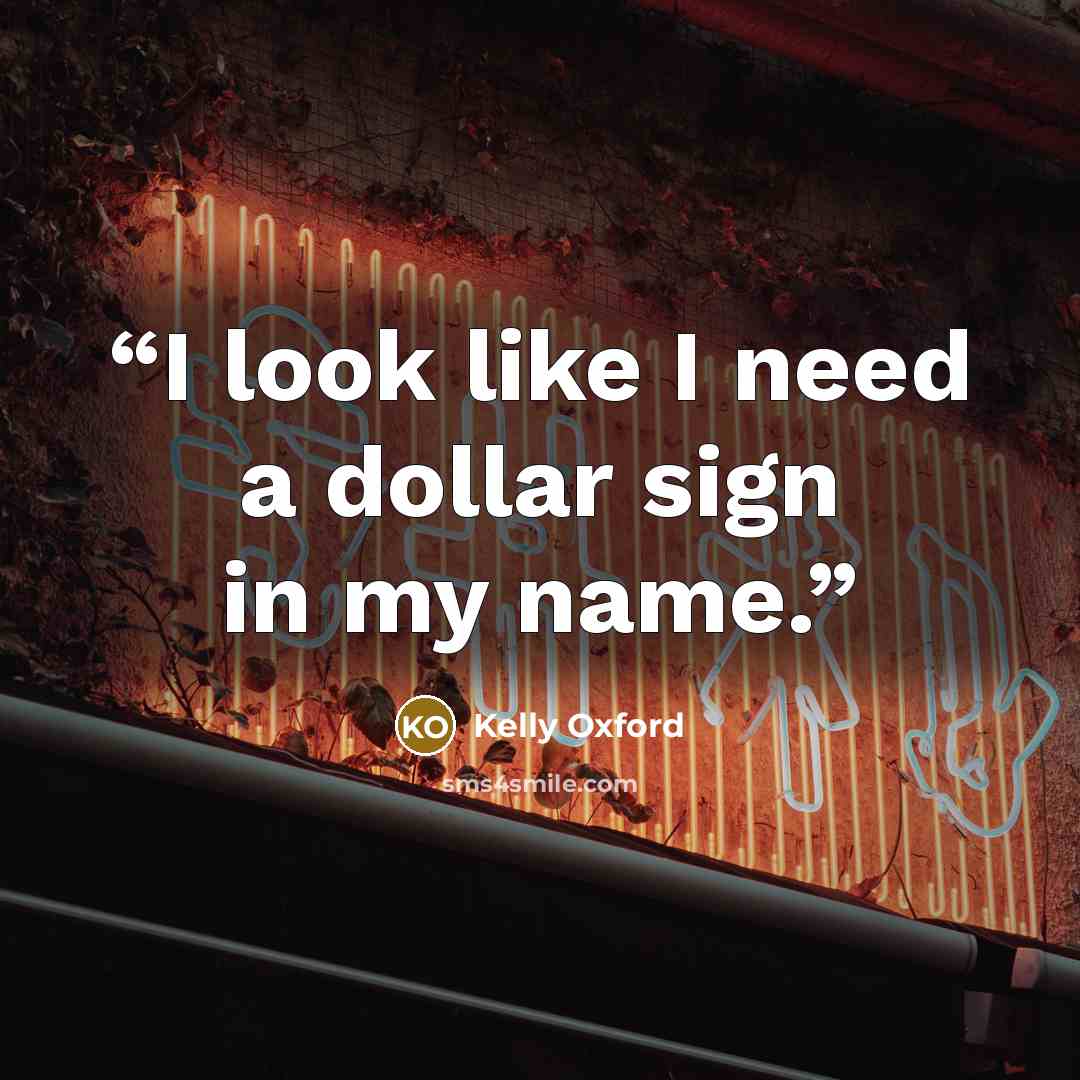 “I look like I need a dollar sign in my name.” quote by Kelly Oxford